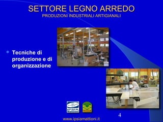 4
SETTORE LEGNO ARREDOSETTORE LEGNO ARREDO
PRODUZIONI INDUSTRIALI ARTIGIANALIPRODUZIONI INDUSTRIALI ARTIGIANALI
 Tecniche di
produzione e di
organizzazione
www.ipsiamattioni.itwww.ipsiamattioni.it
 