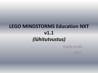 LEGO MINDSTORMS Education NXT
              v1.1
        (lühitutvustus)
                   Kaido Kukk
                         2011
 