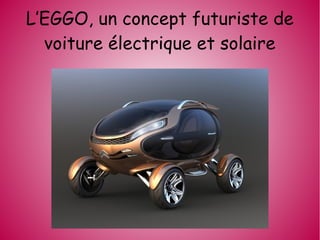 L’EGGO, un concept futuriste de
  voiture électrique et solaire
 