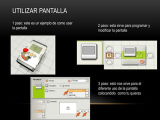 UTILIZAR PANTALLA 
1 paso: este es un ejemplo de como usar 
la pantalla 
2 paso: esta sirve para programar y 
modificar la pantalla 
3 paso: esto nos sirve para el 
diferente uso de la pantalla 
colocandolo como tu quieras 
 