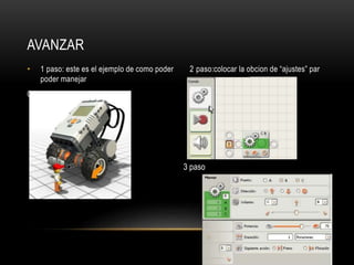 AVANZAR 
• 1 paso: este es el ejemplo de como poder 2 paso:colocar la obcion de “ajustes” par 
poder manejar 
Con el robot. 
3 paso 
 