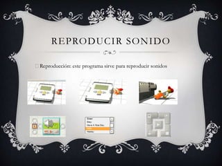 REPRODUCIR SONIDO
Reproducción: este programa sirve para reproducir sonidos
 