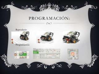 AVANZAR
REPRODUCIR:
PROGRAMACIÓN:
Reproducir:
Programación:
 