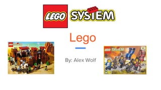 Lego
By: Alex Wolf
 
