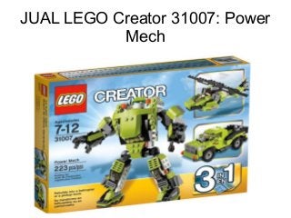 JUAL LEGO Creator 31007: Power 
Mech 
 