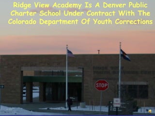 	Ridge View Academy Is A Denver Public Charter School Under Contract With The Colorado Department Of Youth Corrections  