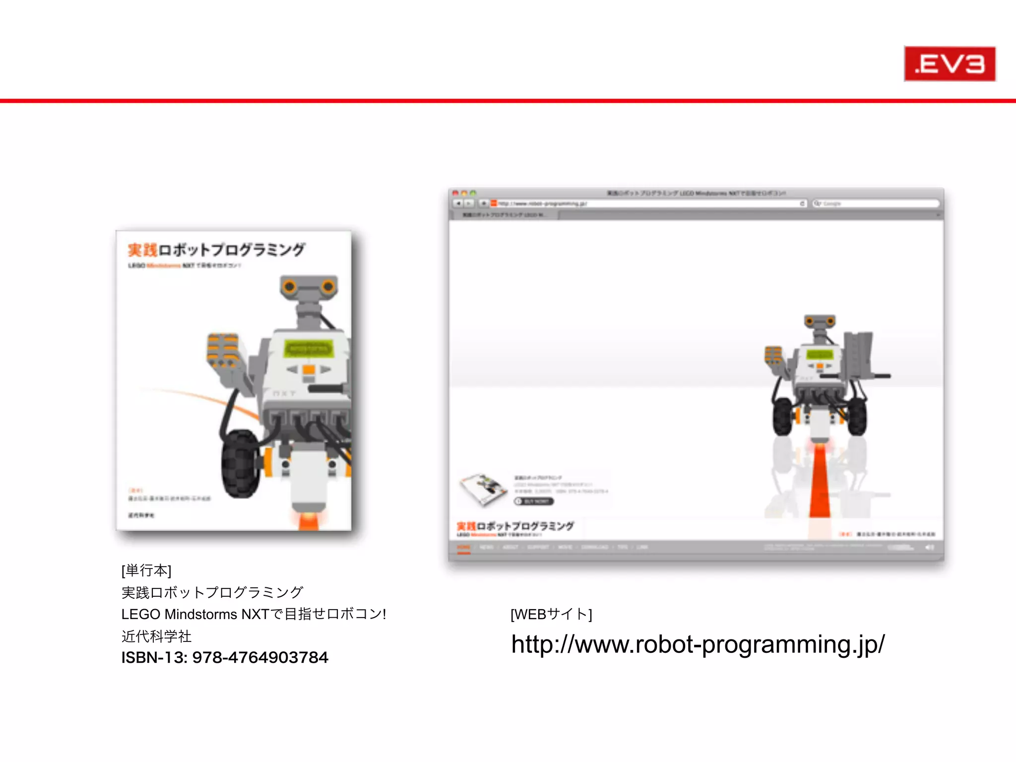 [WEBサイト]
http://www.robot-programming.jp/
[単行本]
実践ロボットプログラミング
LEGO Mindstorms NXTで目指せロボコン!
近代科学社
ISBN-13: 978-4764903784
 