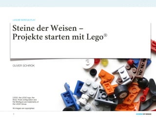 LEGO® SERIOUS PLAY



Steine der Weisen –
Projekte starten mit Lego®


OLIVER SCHIROK




LEGO, the LEGO logo, the
Brick, Knob conﬁguration and
the Miniﬁgure are trademarks of
the LEGO Group.

All images are copyrighted.


1                                 SCHIROK BY DESIGN
 