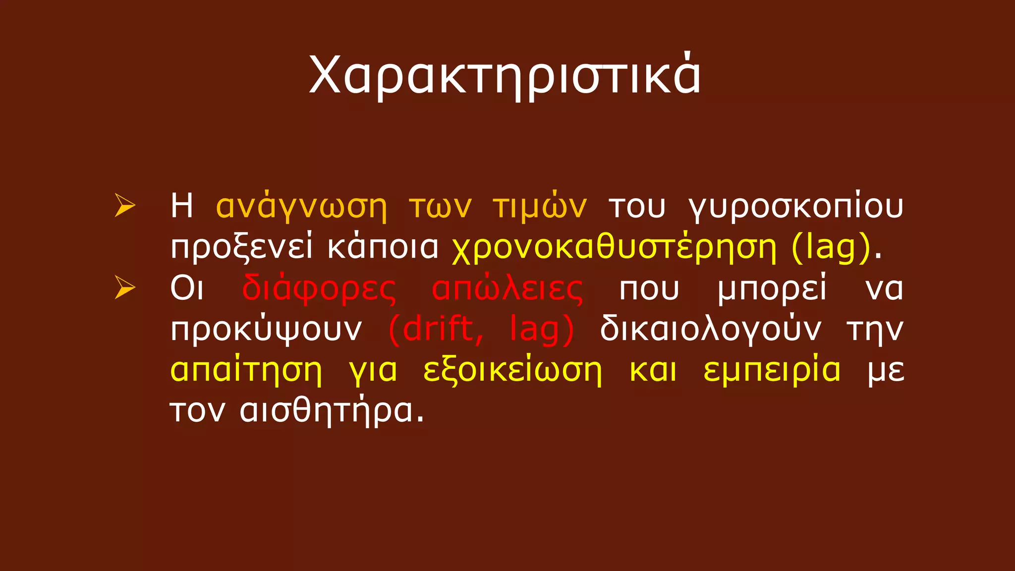 Χαρακτηριστικά
 Η ανάγνωση των τιμών του γυροσκοπίου
προξενεί κάποια χρονοκαθυστέρηση (lag).
 Οι διάφορες απώλειες που μπορεί να
προκύψουν (drift, lag) δικαιολογούν την
απαίτηση για εξοικείωση και εμπειρία με
τον αισθητήρα.
 