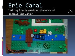 Erie Canal “ All my friends are riding the new and improve Erie Canal!”