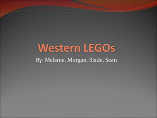 By: Melanie, Morgan, Slade, Sean