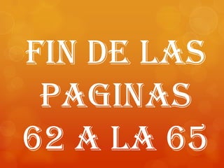 Fin de las
paginas
62 a la 65
 