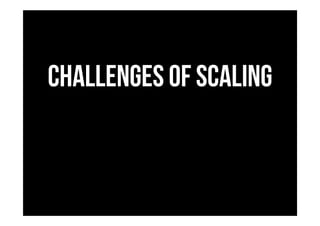 Challenges of scaling
 