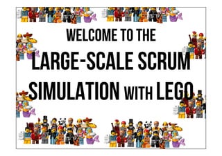 Welcome to the
LARGE-SCALE Scrum
simulation with lego
 