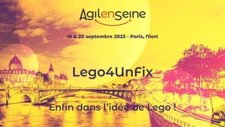 19 & 20 septembre 2023 - Paris, Niort
Lego4UnFix
Enfin dans l’idée de Lego !
 