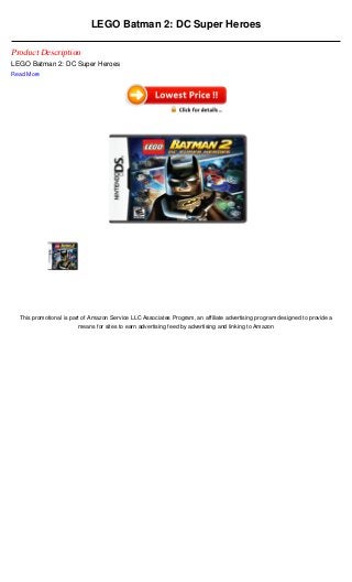 LEGO Batman 2: DC Super Heroes

Product Description
LEGO Batman 2: DC Super Heroes
Read More




  This promotional is part of Amazon Service LLC Associates Program, an affiliate advertising program designed to provide a
                         means for sites to earn advertising feed by advertising and linking to Amazon
 