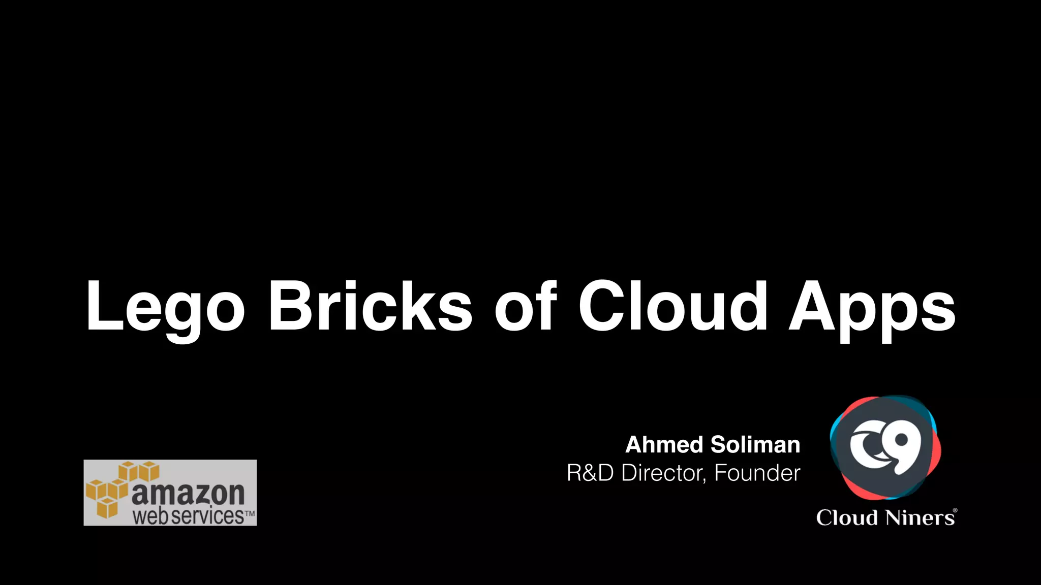 Lego Bricks of Cloud Apps
Ahmed Soliman!
R&D Director, Founder
 