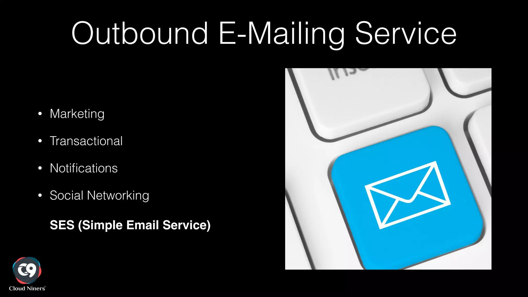 Outbound E-Mailing Service
• Marketing
• Transactional
• Notiﬁcations
• Social Networking 
 
SES (Simple Email Service)
 