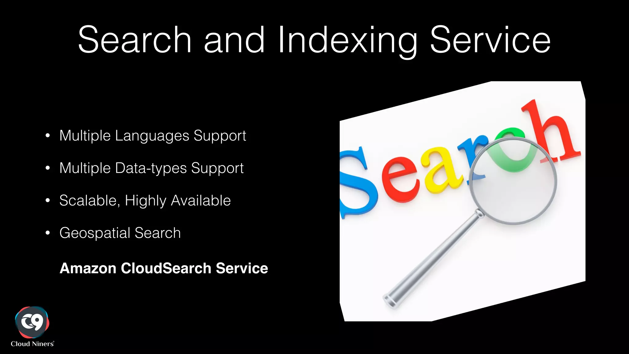 Search and Indexing Service
• Multiple Languages Support
• Multiple Data-types Support
• Scalable, Highly Available
• Geospatial Search 
 
Amazon CloudSearch Service
 