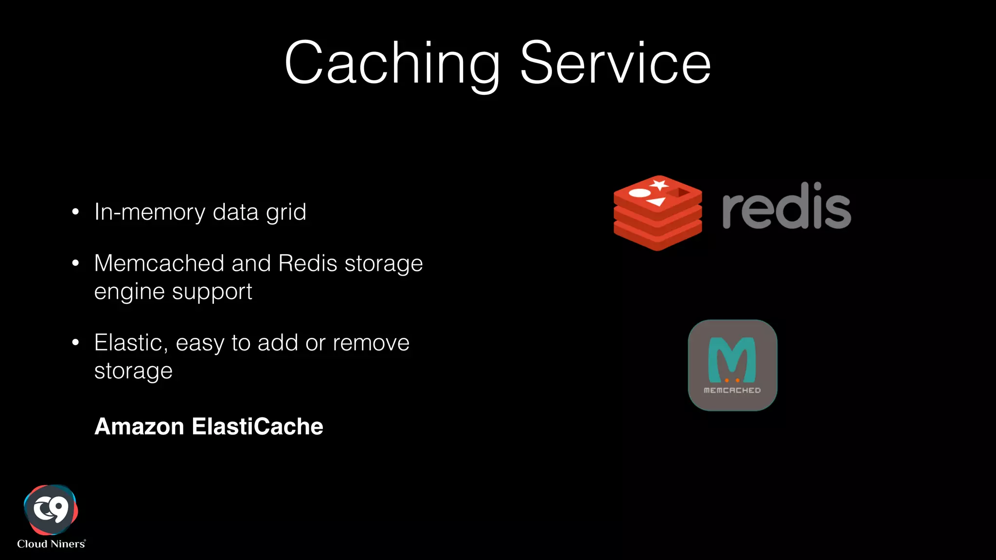 Caching Service
• In-memory data grid
• Memcached and Redis storage
engine support
• Elastic, easy to add or remove
storage 
 
Amazon ElastiCache
 
