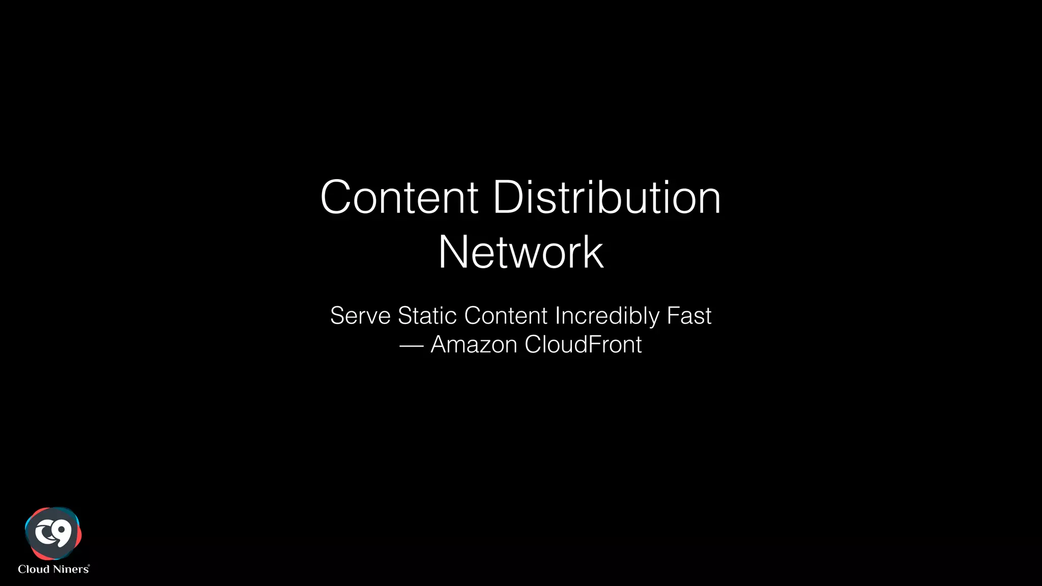 Content Distribution
Network
Serve Static Content Incredibly Fast
— Amazon CloudFront
 