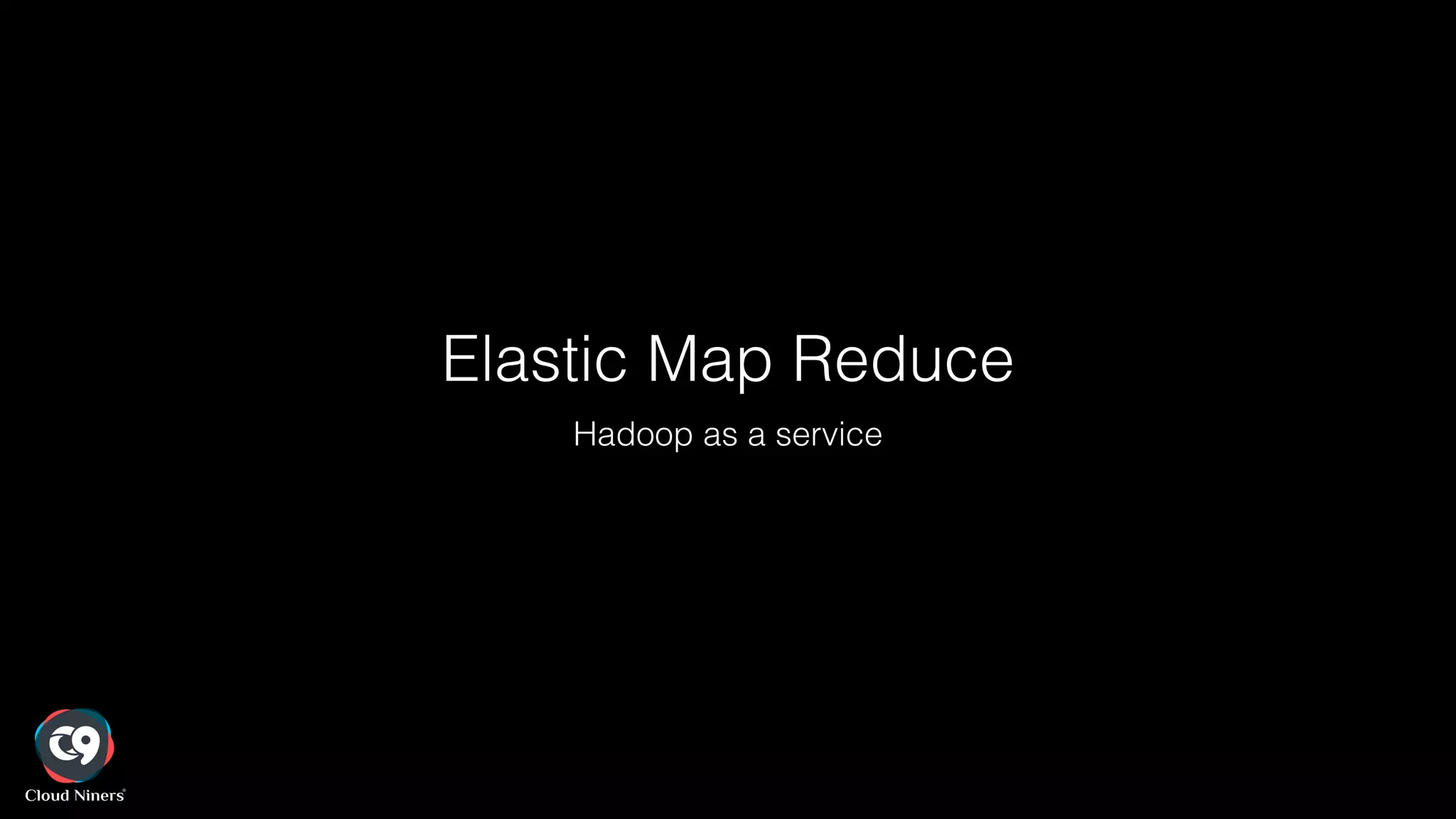 Elastic Map Reduce
Hadoop as a service
 