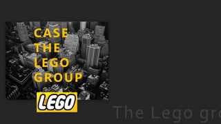 CASE
THE
LEGO
GROUP
The Lego gro
 