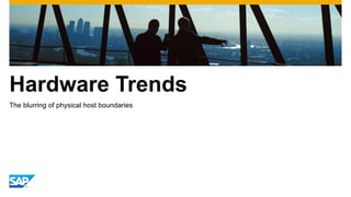 Hardware Trends
The blurring of physical host boundaries
 
