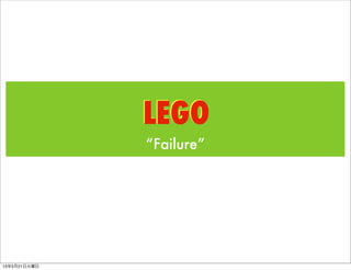 LEGO
“Failure”
LEGO
13年5月21日火曜日
 