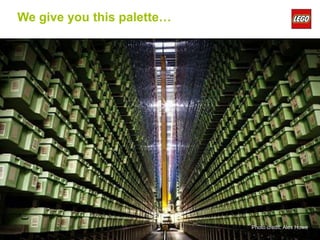 We give you this palette…




                                          Image Credit: NIKE




                  ©2011 The LEGO Group   Photo credit: Alex Howe
                                                     Page 52
 