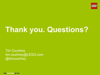 Thank you. Questions?

Tim Courtney
tim.courtney@LEGO.com
@timcourtney
 