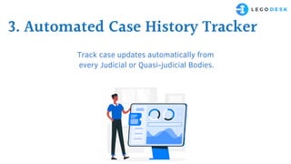 3. Automated Case History Tracker
Track case updates automatically from
every Judicial or Quasi-judicial Bodies.
 
