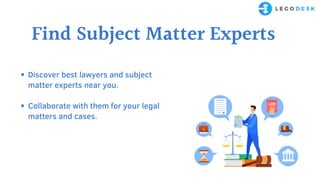 Find Subject Matter Experts
Discover best lawyers and subject
matter experts near you.
Collaborate with them for your legal
matters and cases.
 