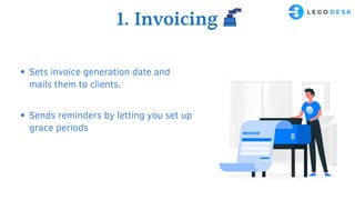 1. Invoicing
Sets invoice generation date and
mails them to clients.
Sends reminders by letting you set up
grace periods
 
