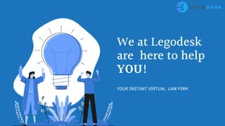 YOUR INSTANT VIRTUAL LAW FIRM
We at Legodesk
are here to help
YOU!
 
