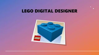 LEGO DIGITAL DESIGNER
 