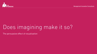 Does imagining make it so?
The persuasive effect of visualisation
 