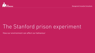 The Stanford prison experiment
How our environment can affect our behaviour
 