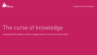 The curse of knowledge
Knowing stuff makes it hard to imagine what it’s like not to know stuff
 