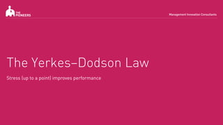 The Yerkes—Dodson Law
Stress (up to a point) improves performance
 