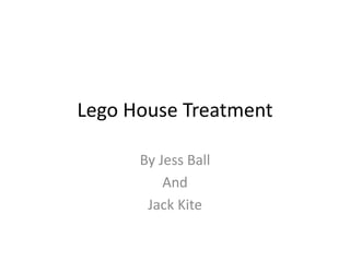 Lego House Treatment
By Jess Ball
And
Jack Kite
 