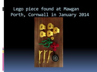 Lego piece found at Mawgan
Porth, Cornwall in January 2014