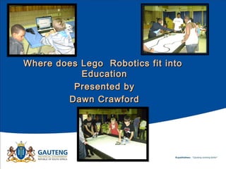 Where does Lego Robotics fit into
           Education
         Presented by
        Dawn Crawford
          19 May 2012
 