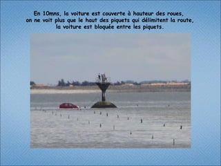 En 10mns, la voiture est couverte à hauteur des roues,  on ne voit plus que le haut des piquets qui délimitent la route,  la voiture est bloquée entre les piquets. 