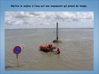 Mettre le zodiac à l’eau est une manœuvre qui prend du temps. 