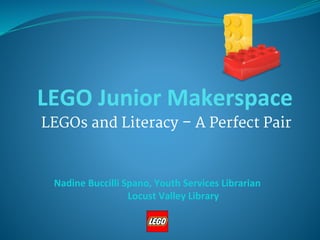 LEGO Junior Makerspace
LEGOs and Literacy – A Perfect Pair
Nadine Buccilli Spano, Youth Services Librarian
Locust Valley Library
 