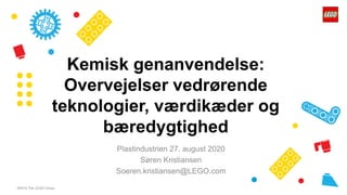 ©2019 The LEGO Group
Kemisk genanvendelse:
Overvejelser vedrørende
teknologier, værdikæder og
bæredygtighed
Plastindustrien 27. august 2020
Søren Kristiansen
Soeren.kristiansen@LEGO.com
 