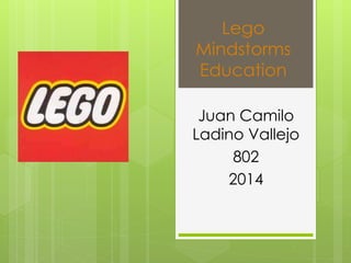Lego 
Mindstorms 
Education 
Juan Camilo 
Ladino Vallejo 
802 
2014 
 