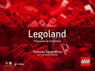 LegolandPropuesta de Señaletica
Texturas Tipográficas
Alan Izait Bautista Mellado
 