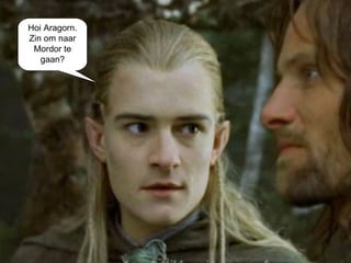 Hoi Aragorn. Zin om naar Mordor te gaan? 